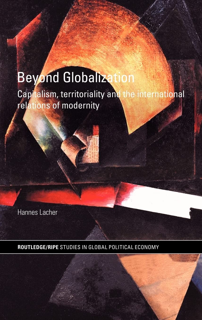 Beyond Globalization: Capitalism, Territoriality And The International Relations Of Modernity (Routledge/Ripe Studies In Global