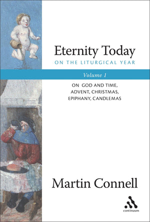 Eternity Today, Vol. 1: On The Liturgical Year: On God And Time, Advent, Christmas, Epiphany, Candlemas,New