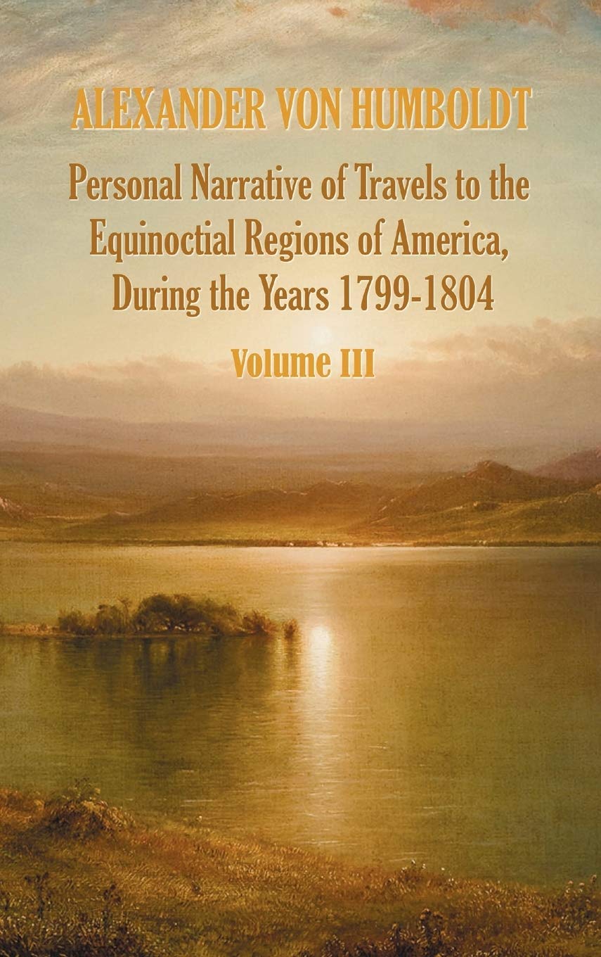 Personal Narrative Of Travels To The Equinoctial Regions Of America, During The Year 17991804  Volume 3,Used