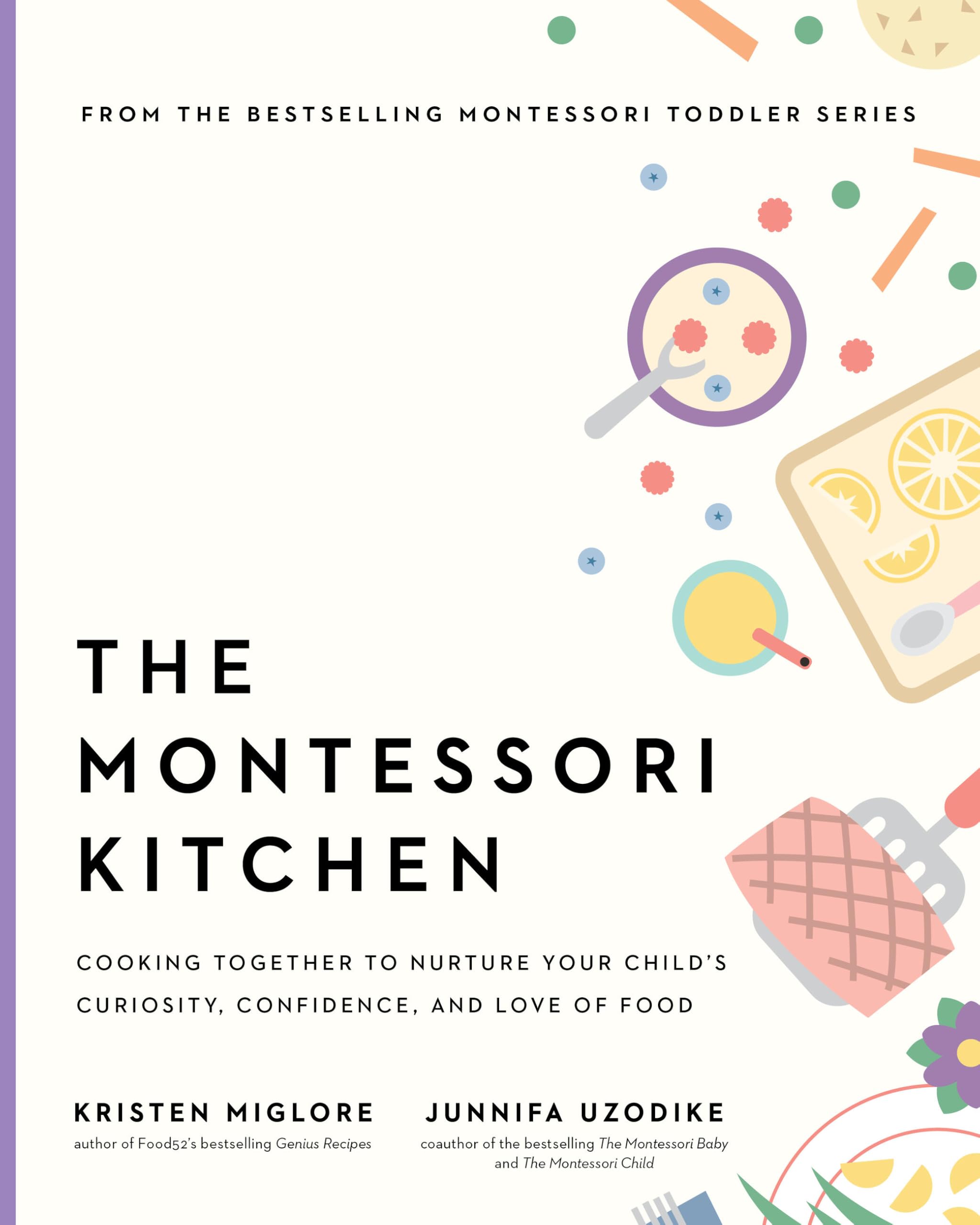 The Montessori Kitchen: Cooking Together To Nurture Your ChildS Curiosity, Confidence, And Love Of Food (The Parents Guide T