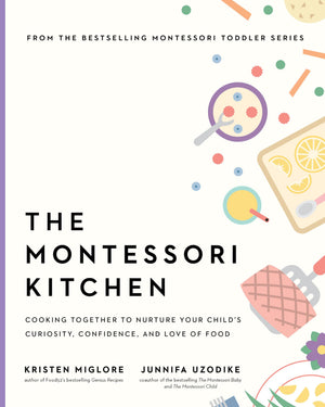 The Montessori Kitchen: Cooking Together To Nurture Your ChildS Curiosity, Confidence, And Love Of Food (The Parents Guide T