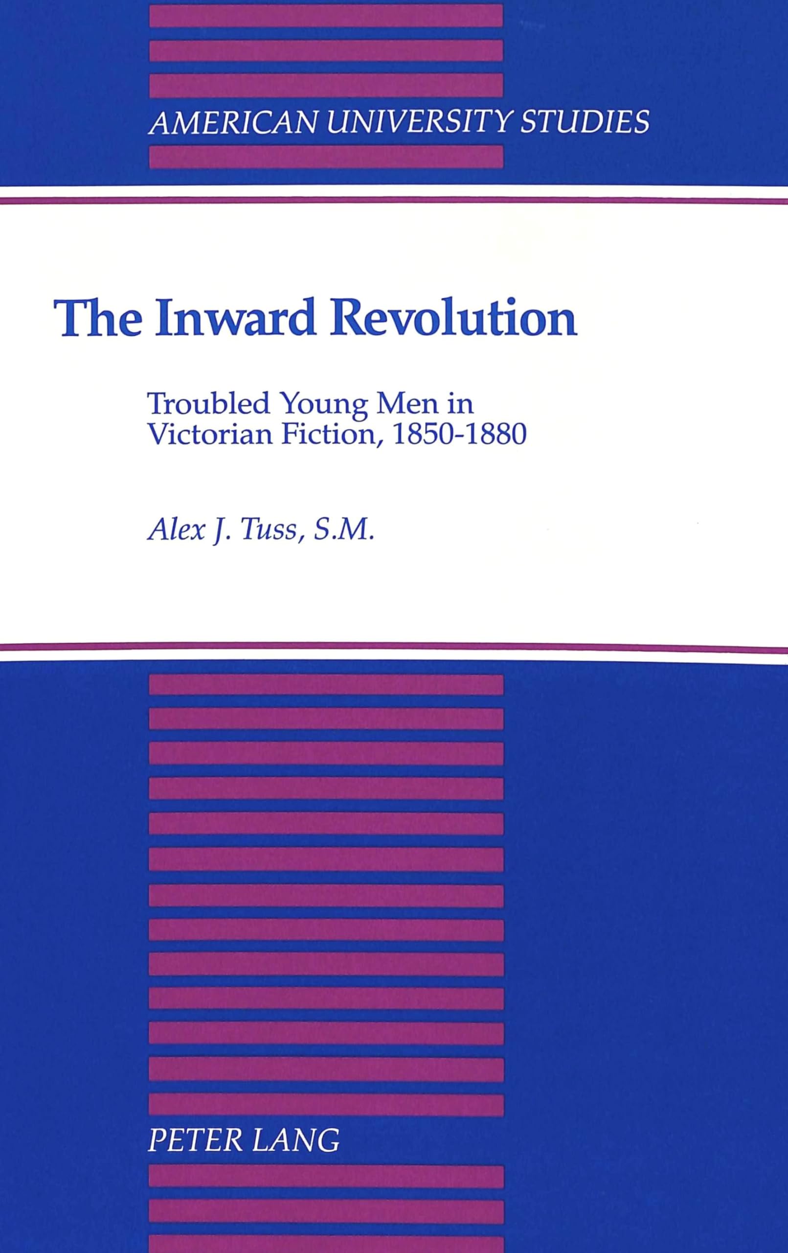 The Inward Revolution: Troubled Young Men in Victorian Fiction, 18501880 (American University Studies),Used