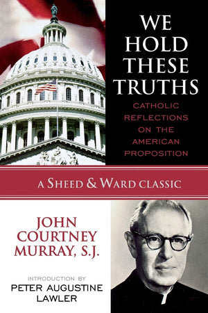 We Hold These Truths: Catholic Reflections on the American Proposition (A Sheed & Ward Classic),Used