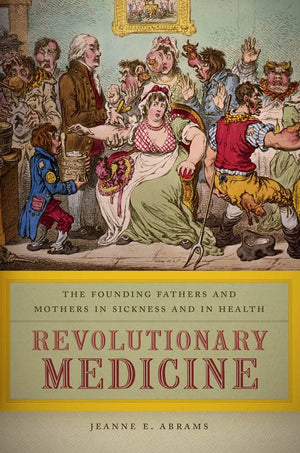 Revolutionary Medicine: The Founding Fathers and Mothers in Sickness and in Health,Used