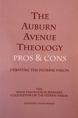 The Auburn Avenue Theology Pros & Cons Debating The Federal Vision,New