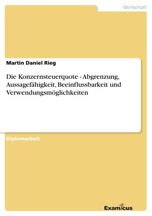 Die Konzernsteuerquote  Abgrenzung, Aussagefhigkeit, Beeinflussbarkeit und Verwendungsmglichkeiten (German Edition),Used
