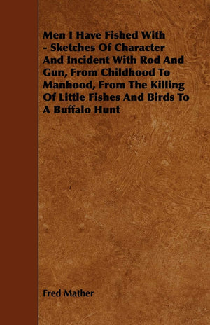 Men I Have Fished With  Sketches Of Character And Incident With Rod And Gun, From Childhood To Manhood, From The Killing Of Lit,Used