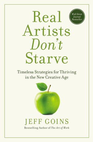 Real Artists Don'T Starve: Timeless Strategies For Thriving In The New Creative Age-used