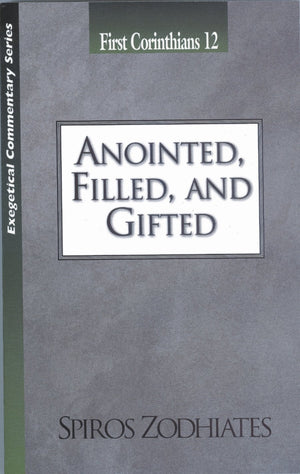 Anointed, Filled and Gifted: First Corinthians Chapter Twelve Exegetical Commentary Series,New