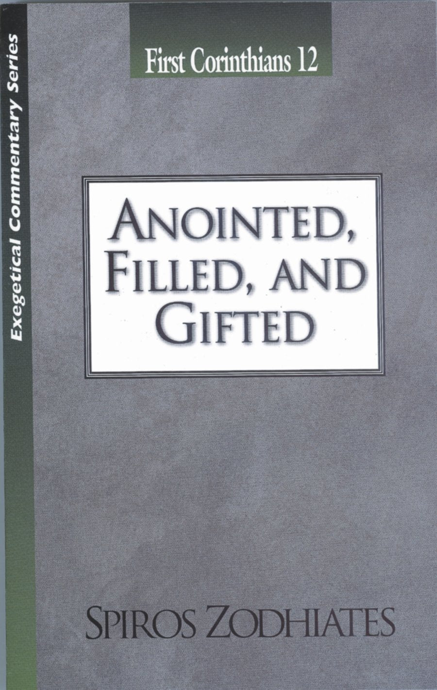 Anointed, Filled and Gifted: First Corinthians Chapter Twelve Exegetical Commentary Series,Used