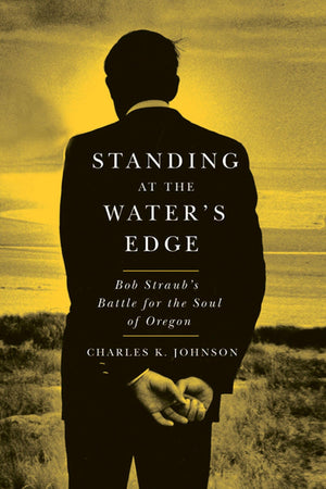 Standing at the Water's Edge: Bob Straub's Battle for the Soul of Oregon,Used