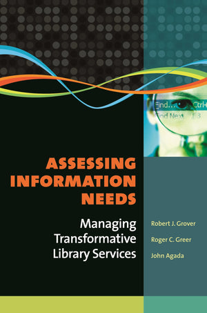 Assessing Information Needs: Managing Transformative Library Services,New