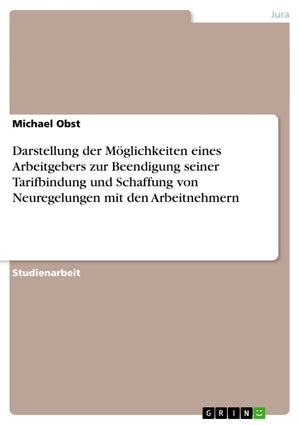 Darstellung Der Mglichkeiten Eines Arbeitgebers Zur Beendigung Seiner Tarifbindung Und Schaffung Von Neuregelungen Mit Den Arbei,Used
