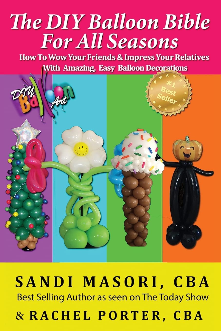 The DIY Balloon Bible For All Seasons: How To Wow Your Friends & Impress Your Relatives WIth Amazing, Easy Balloon Decorations,Used