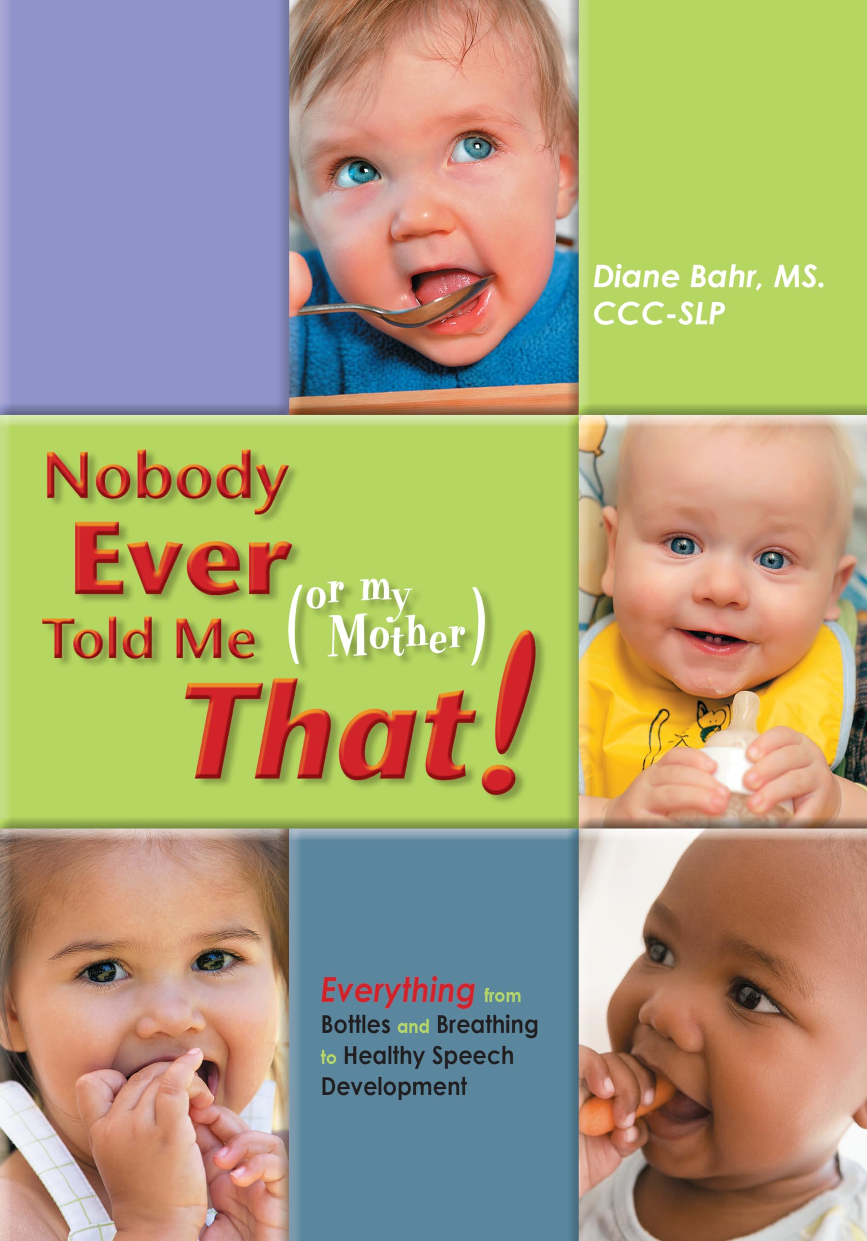 Nobody Ever Told Me (or my Mother) That!: Everything from Bottles and Breathing to Healthy Speech Development,New