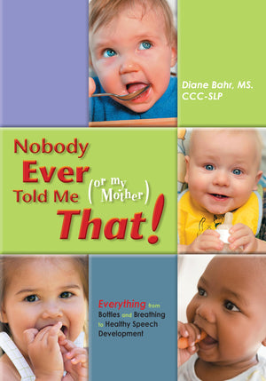 Nobody Ever Told Me (or my Mother) That!: Everything from Bottles and Breathing to Healthy Speech Development,Used