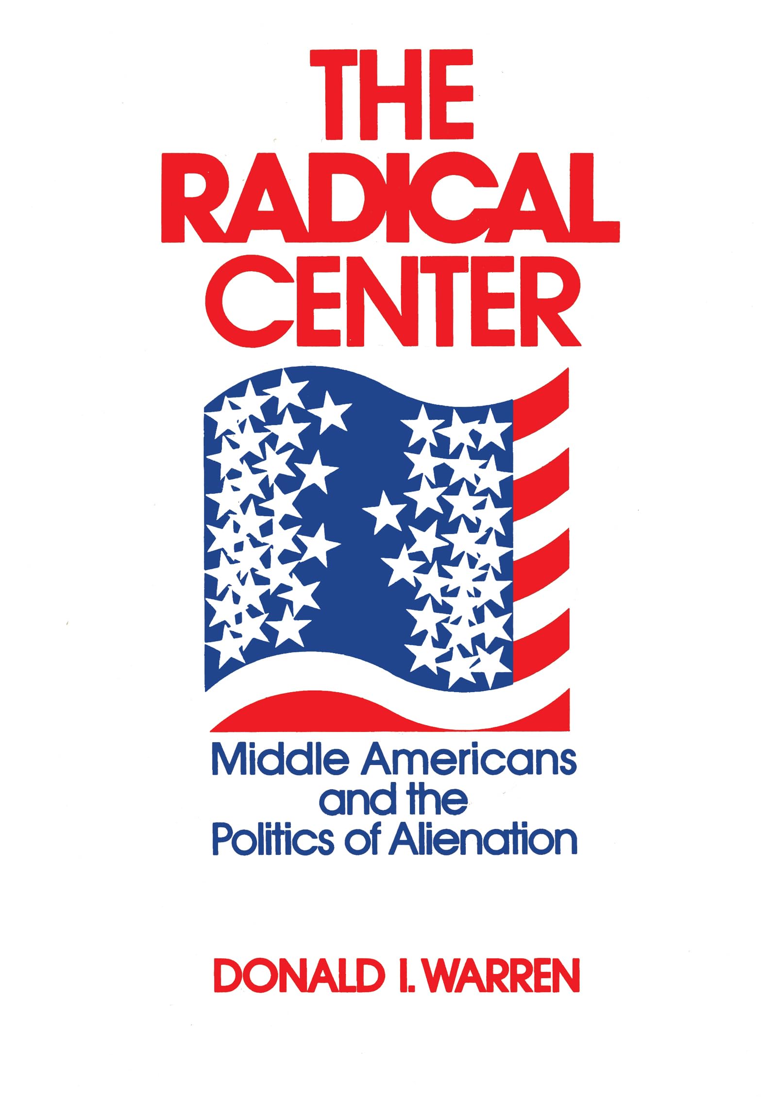 The Radical Center: Middle Americans And The Politics Of Alienation,New