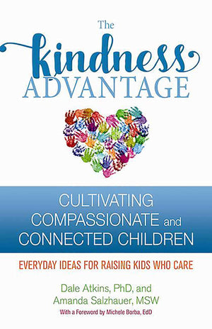 The Kindness Advantage: Cultivating Compassionate And Connected Children