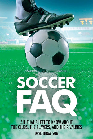 Soccer FAQ: All That's Left to Know About the Clubs, the Players, and the Rivalries,New