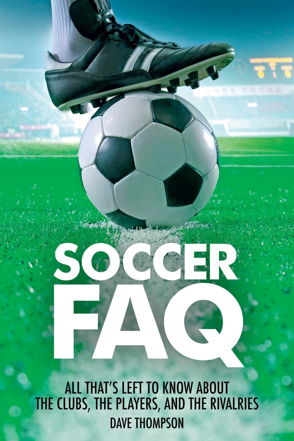 Soccer FAQ: All That's Left to Know About the Clubs, the Players, and the Rivalries,Used
