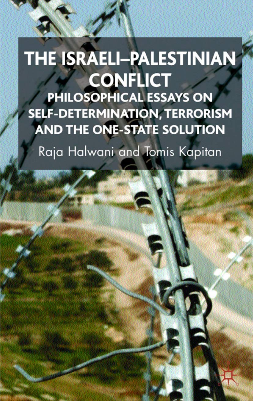 The Israelipalestinian Conflict: Philosophical Essays On Selfdetermination, Terrorism And The Onestate Solution