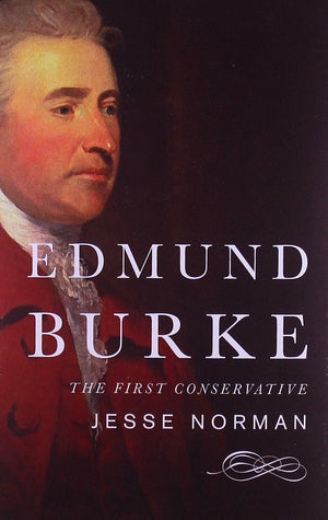 Edmund Burke: The First Conservative,New