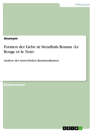 Formen Der Liebe In Stendhals Roman Le Rouge Et Le Noir: Analyse Der Nonverbalen Kommunikation (German Edition),Used
