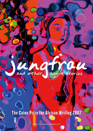 Jungfrau and other short stories: The Caine Prize for African Writing 2007,Used