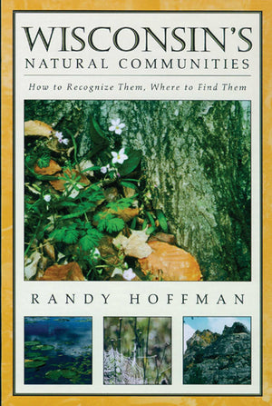 Wisconsin's Natural Communities: How to Recognize Them, Where to Find Them,Used