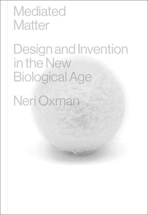Mediated Matter: Design And Invention In The New Biological Age