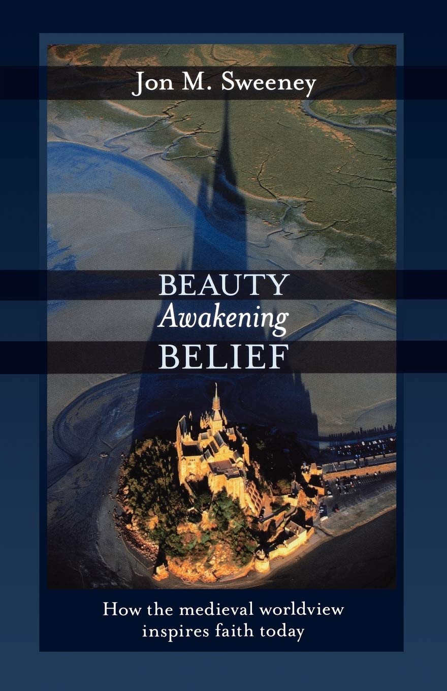 Beauty Awakening Belief: How the Medieval Worldview Inspires Faith Today,Used