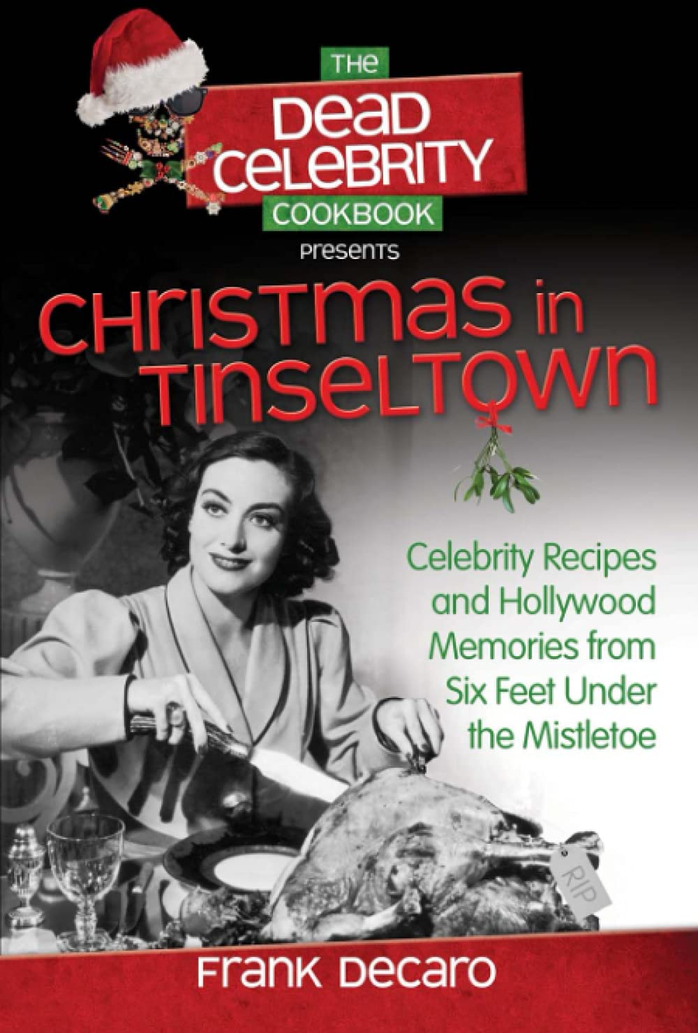 The Dead Celebrity Cookbook Presents Christmas In Tinseltown: Celebrity Recipes And Hollywood Memories From Six Feet Under The M