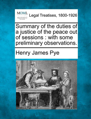 Summary of the Duties of a Justice of the Peace Out of Sessions: With Some Preliminary Observations.,Used