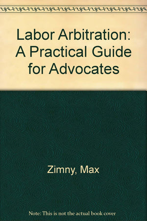 Labor Arbitration: A Practical Guide for Advocates,Used