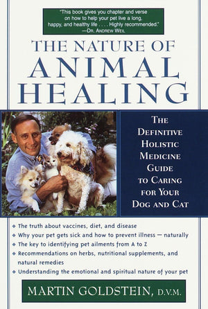 The Nature Of Animal Healing : The Definitive Holistic Medicine Guide To Caring For Your Dog And Cat