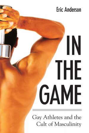 In The Game: Gay Athletes And The Cult Of Masculinity (S U N Y Series on Sport, Culture, and Social Relations),Used