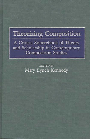 Theorizing Composition: A Critical Sourcebook of Theory and Scholarship in Contemporary Composition Studies,Used