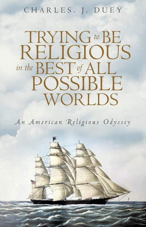 Trying to Be Religious in the Best of All Possible Worlds: An American Religious Odyssey,Used