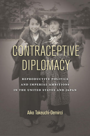 Contraceptive Diplomacy: Reproductive Politics and Imperial Ambitions in the United States and Japan (Asian America),Used