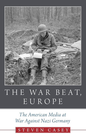 The War Beat, Europe: The American Media At War Against Nazi Germany,New