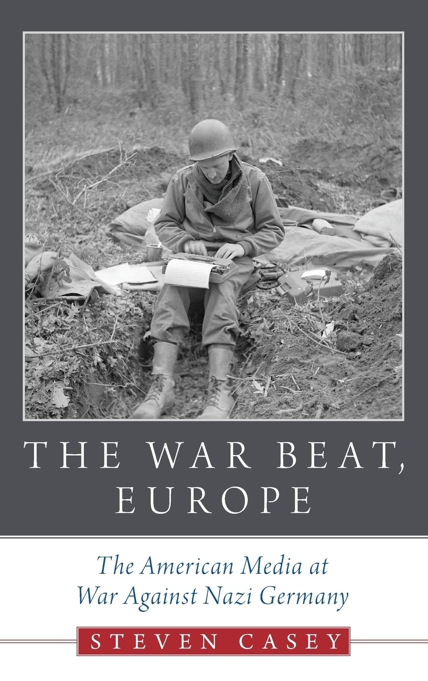 The War Beat, Europe: The American Media At War Against Nazi Germany,New