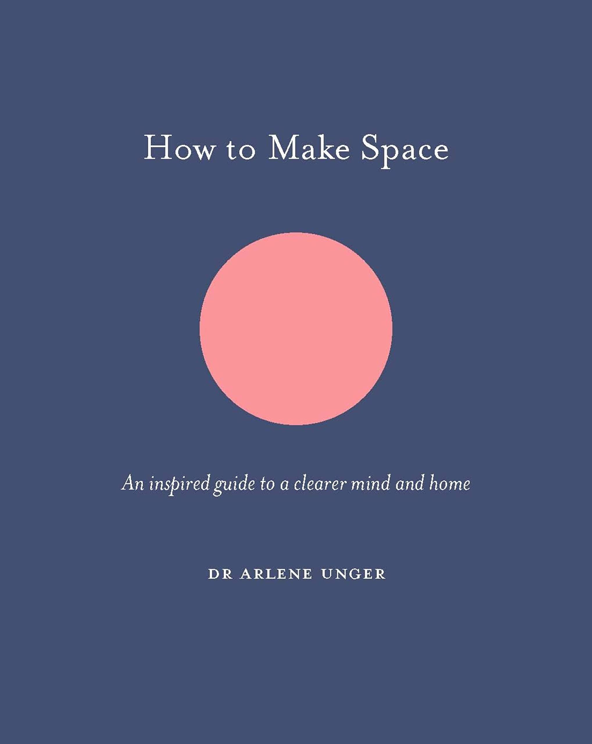 How to Make Space: An inspired guide to a clearer mind and home (How To Be),New