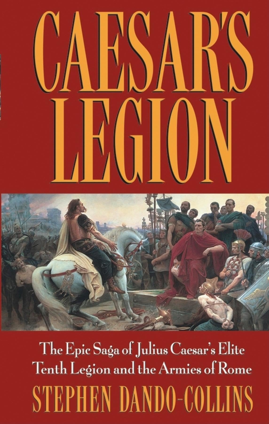 Caesar'S Legion: The Epic Saga Of Julius Caesar'S Elite Tenth Legion And The Armies Of Rome
