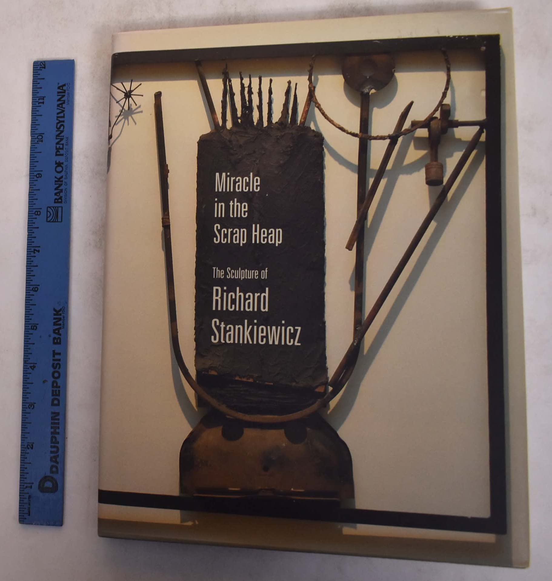 Miracle in the Scrap Heap: The Sculpture of Richard Stankiewicz,New
