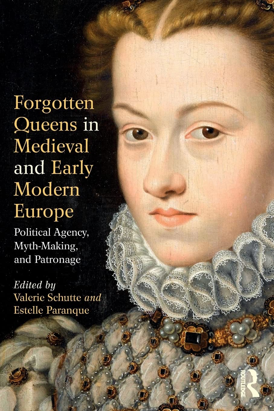 Forgotten Queens in Medieval and Early Modern Europe: Political Agency, MythMaking, and Patronage,Used