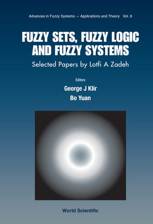 Fuzzy Sets, Fuzzy Logic, and Fuzzy Systems: Selected Papers by Lotfi a Zadeh (Advances in Fuzzy SystemsApplications and Theory),Used