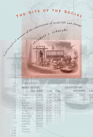 The Site Of The Social: A Philosophical Account Of The Constitution Of Social Life And Change