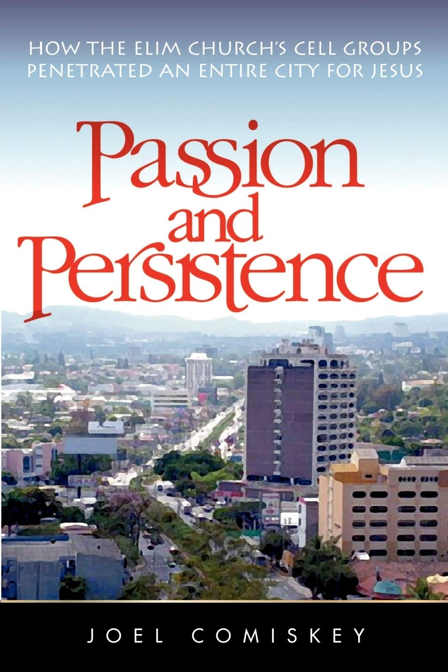 Passion And Persistence: How The Elim Church'S Cell Groups Penetrated An Entire City For Jesus,Used