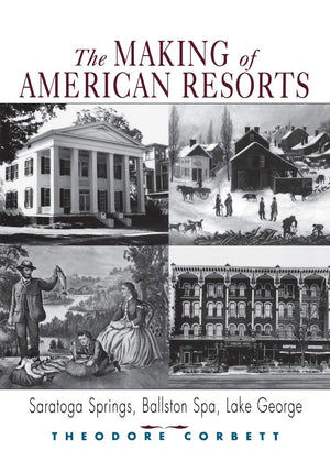 The Making Of American Resorts: Saratoga Springs, Ballston Spa, And Lake George,Used