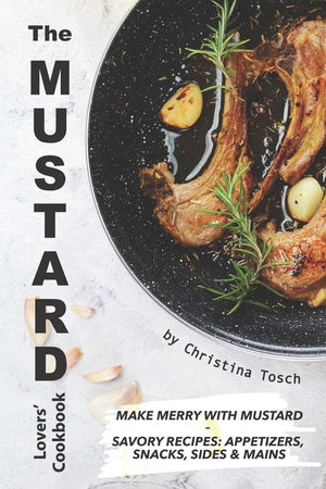 The Mustard Lovers' Cookbook: Make Merry with Mustard  Savory Recipes: Appetizers, Snacks, Sides Mains,Used